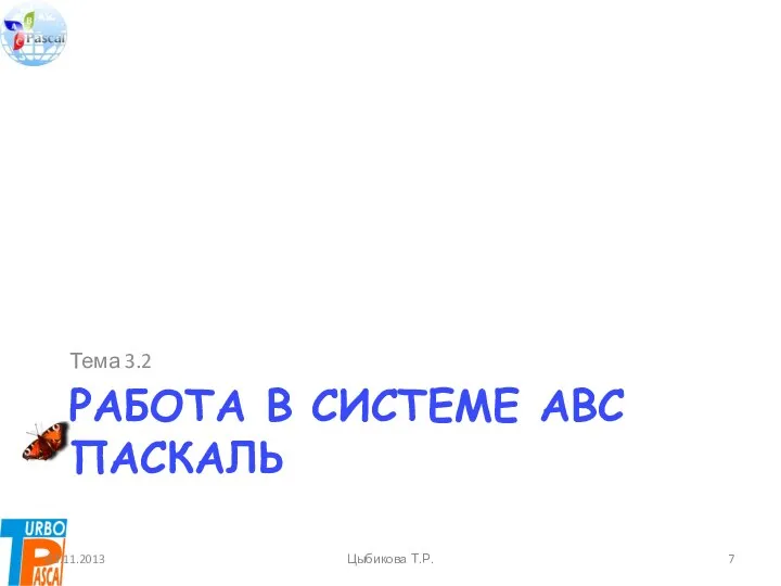 РАБОТА В СИСТЕМЕ ABC ПАСКАЛЬ Тема 3.2 03.11.2013 Цыбикова Т.Р.