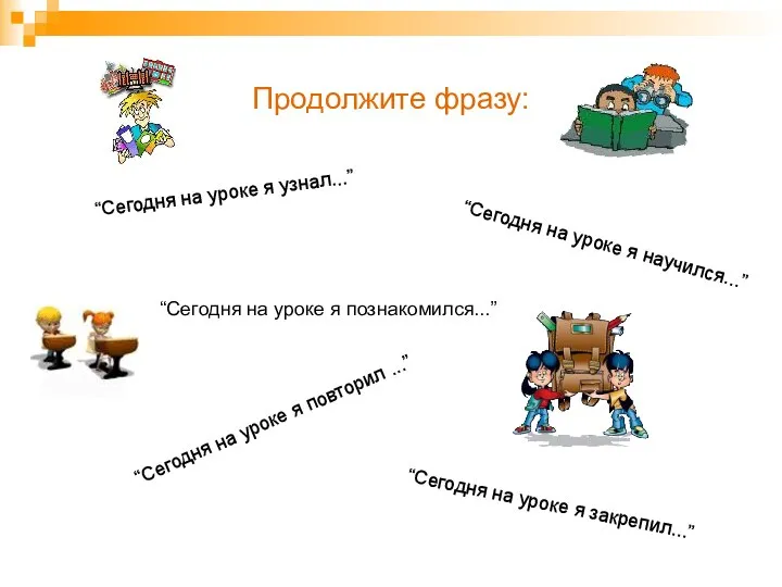 Продолжите фразу: “Сегодня на уроке я узнал...” “Сегодня на уроке я