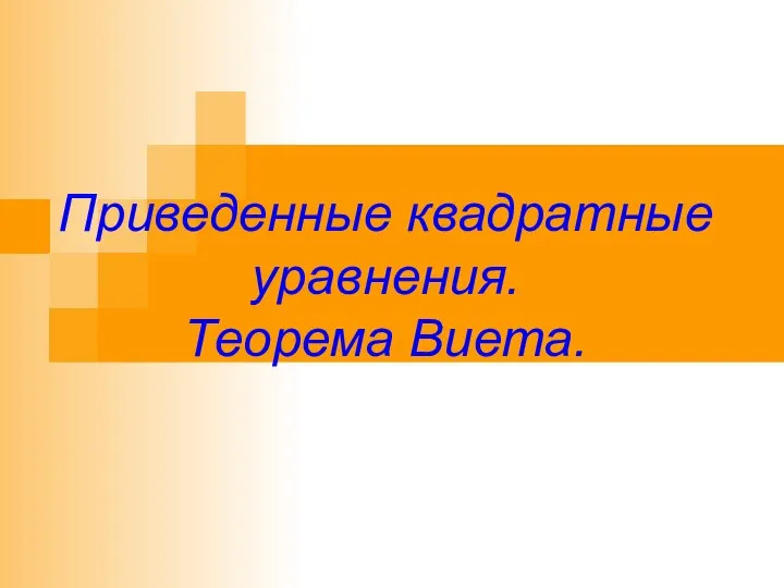 Приведенные квадратные уравнения. Теорема Виета.