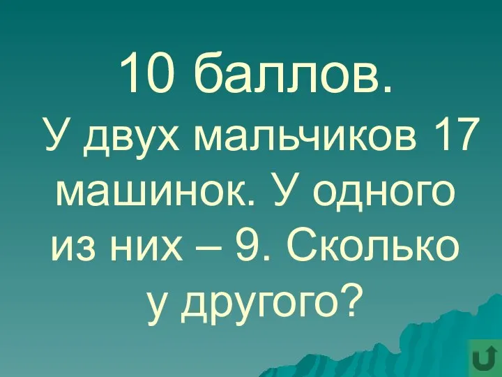 10 баллов. У двух мальчиков 17 машинок. У одного из них – 9. Сколько у другого?