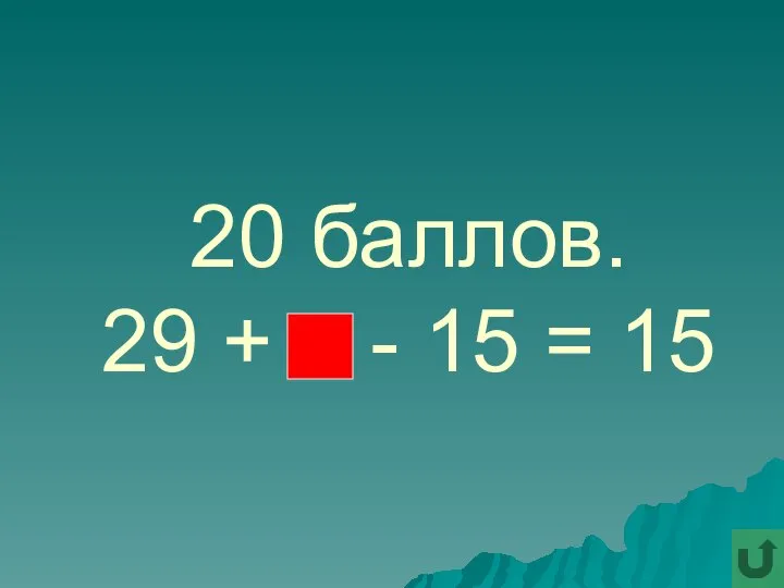 20 баллов. 29 + - 15 = 15