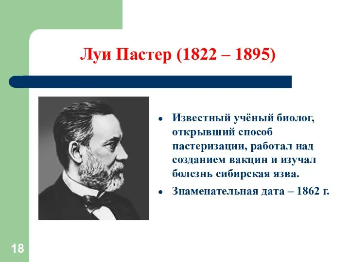 Луи Пастер (1822 – 1895) Известный учёный биолог, открывший способ пастеризации,