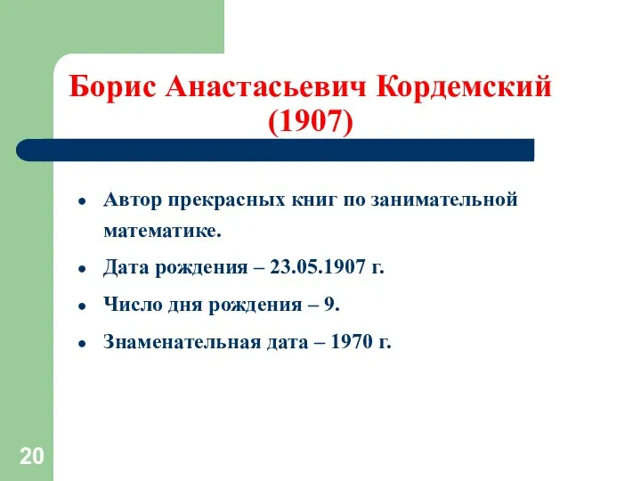 Борис Анастасьевич Кордемский (1907) Автор прекрасных книг по занимательной математике. Дата