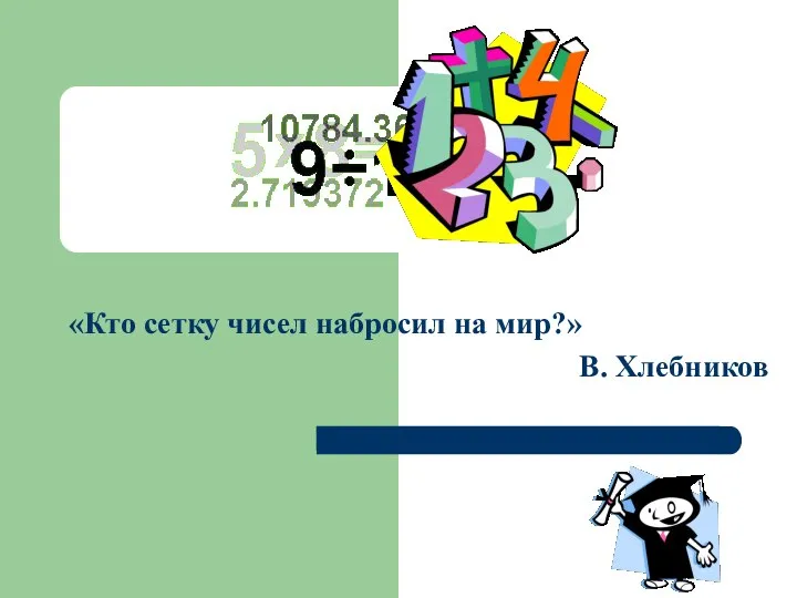 «Кто сетку чисел набросил на мир?» В. Хлебников