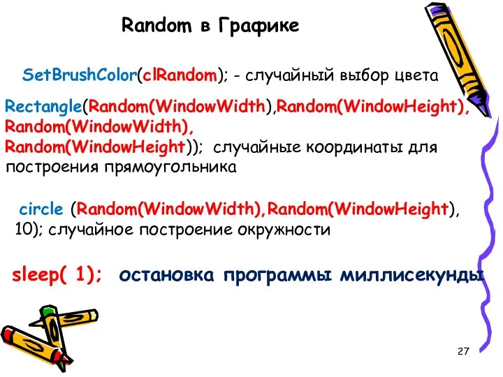 SetBrushColor(clRandom); - случайный выбор цвета Rectangle(Random(WindowWidth),Random(WindowHeight), Random(WindowWidth), Random(WindowHeight)); случайные координаты для