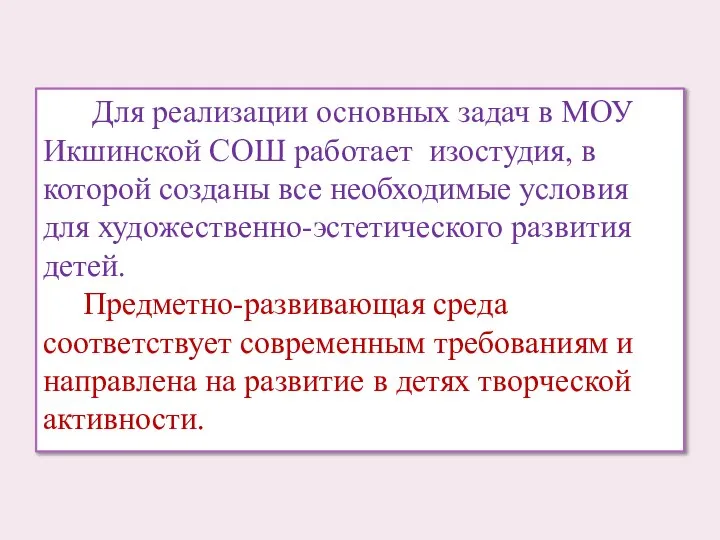 Для реализации основных задач в МОУ Икшинской СОШ работает изостудия, в