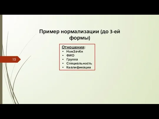 Пример нормализации (до 3-ей формы) Отношения: НомЗачКн ФИО Группа Специальность Квалификация