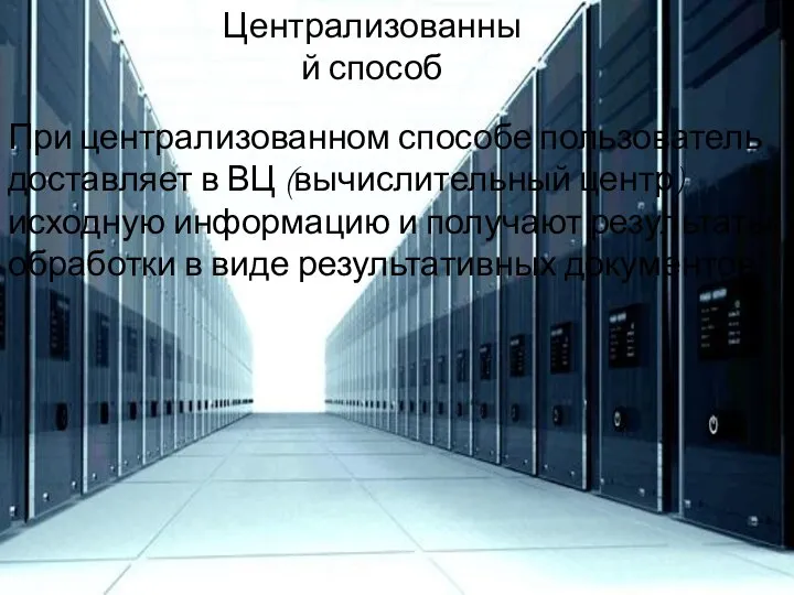 Централизованный способ При централизованном способе пользователь доставляет в ВЦ (вычислительный центр)