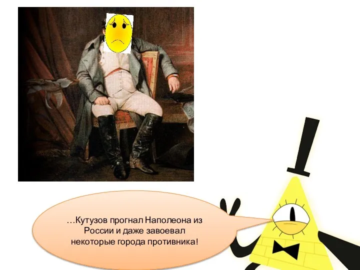 …Кутузов прогнал Наполеона из России и даже завоевал некоторые города противника!