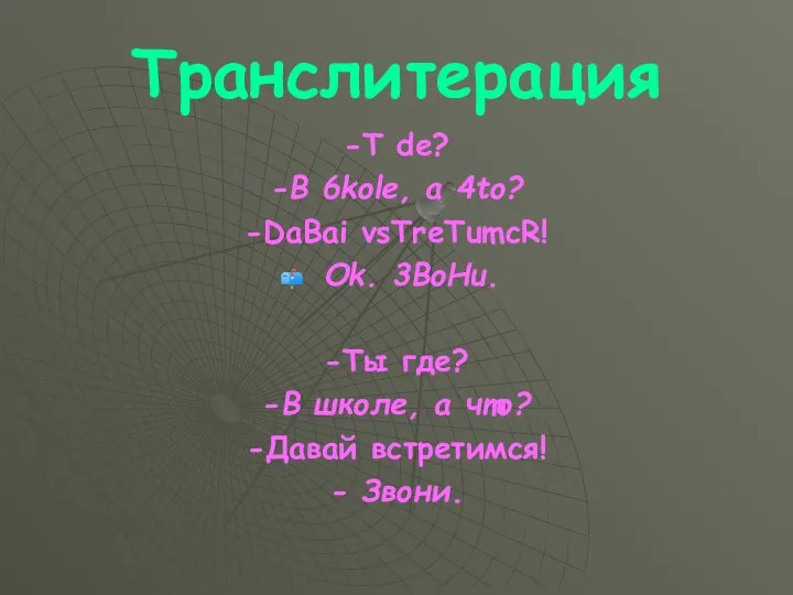 Транслитерация -T de? -B 6kole, a 4to? -DaBai vsTreTumcR! Ok. 3BoHu.