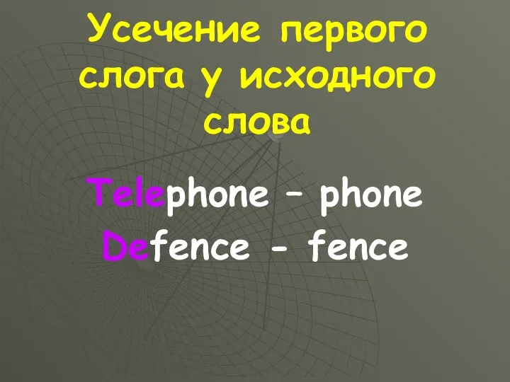 Усечение первого слога у исходного слова Telephone – phone Defence - fence