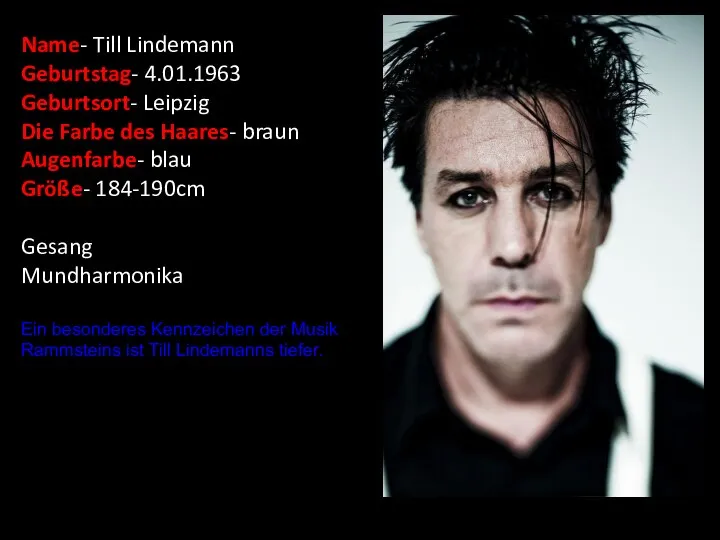 Name- Till Lindemann Geburtstag- 4.01.1963 Geburtsort- Leipzig Die Farbe des Haares-