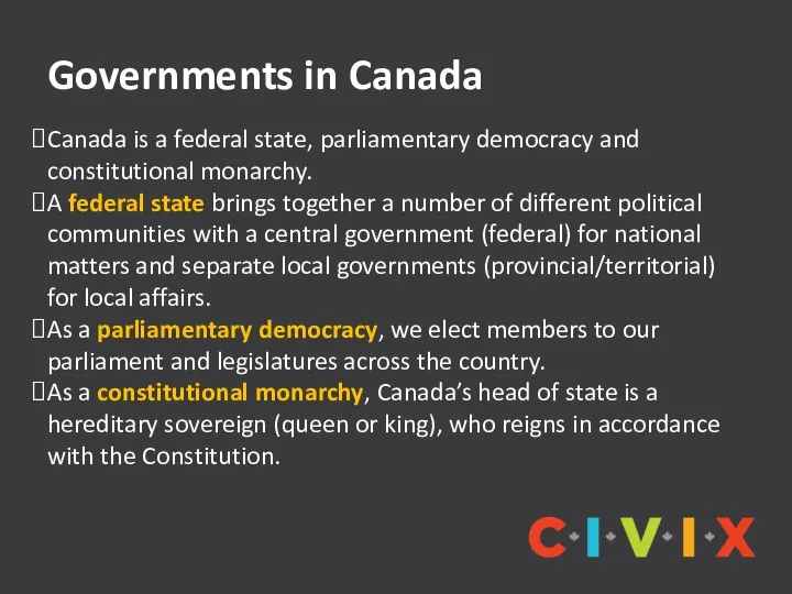 Governments in Canada Canada is a federal state, parliamentary democracy and