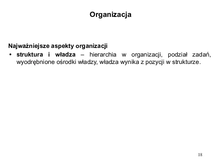 Organizacja Najważniejsze aspekty organizacji struktura i władza – hierarchia w organizacji,