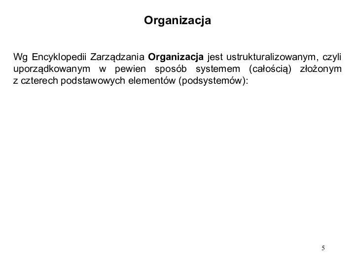 Organizacja Wg Encyklopedii Zarządzania Organizacja jest ustrukturalizowanym, czyli uporządkowanym w pewien