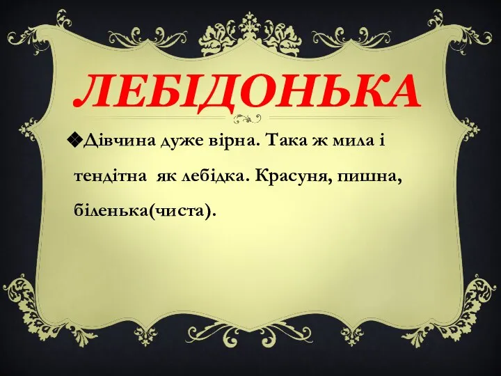 Дівчина дуже вірна. Така ж мила і тендітна як лебідка. Красуня, пишна, біленька(чиста). ЛЕБІДОНЬКА