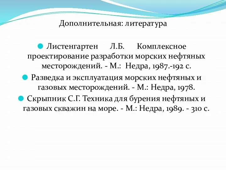 Дополнительная: литература Листенгартен Л.Б. Комплексное проектирование разработки морских нефтяных месторождений. -