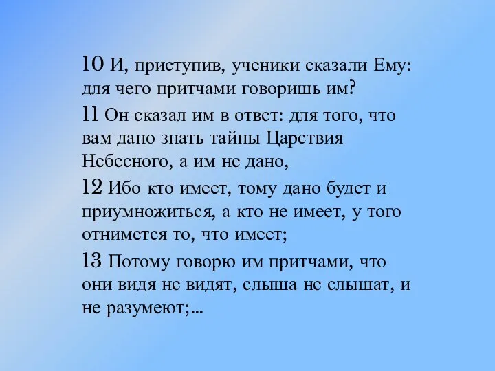 10 И, приступив, ученики сказали Ему: для чего притчами говоришь им?