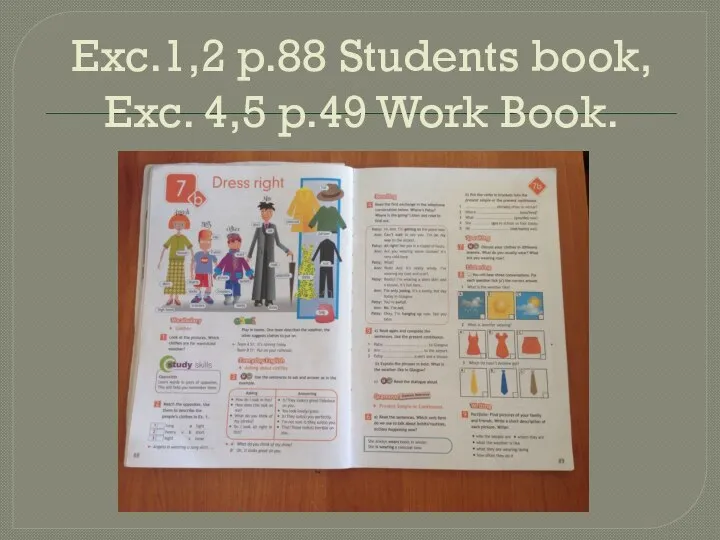 Exc.1,2 p.88 Students book, Exc. 4,5 p.49 Work Book.