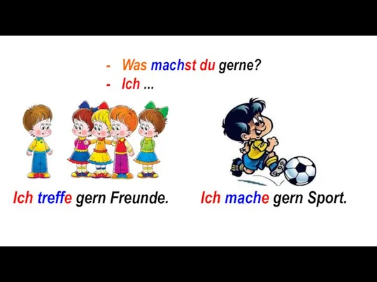 Was machst du gerne? Ich ... Ich treffe gern Freunde. Ich mache gern Sport.