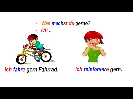 Was machst du gerne? Ich ... Ich fahre gern Fahrrad. Ich telefoniere gern.