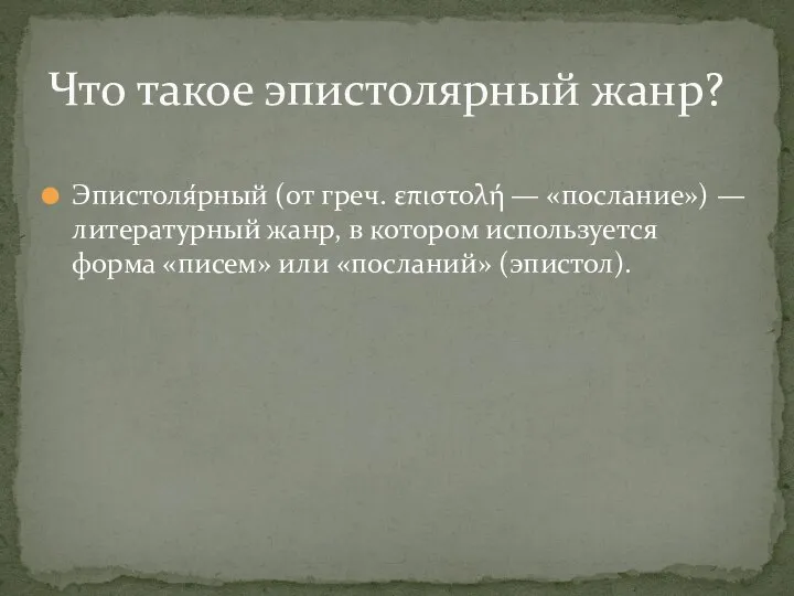 Эпистоля́рный (от греч. επιστολή — «послание») — литературный жанр, в котором