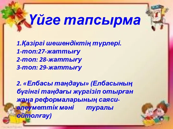 Үйге тапсырма 1.Қазіргі шешендіктің түрлері. 1-топ:27-жаттығу 2-топ: 28-жаттығу 3-топ: 29-жаттығу 2.