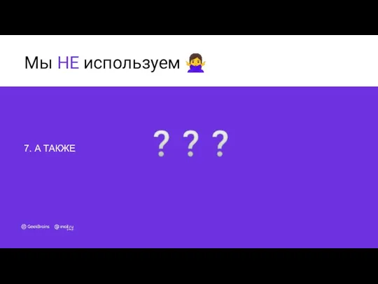 Мы НЕ используем ?‍♀️ 7. А ТАКЖЕ ❔❔❔