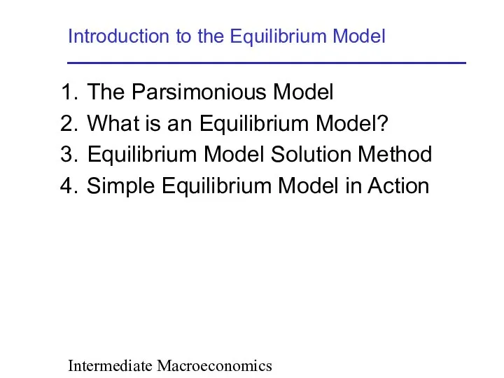 Intermediate Macroeconomics Introduction to the Equilibrium Model The Parsimonious Model What