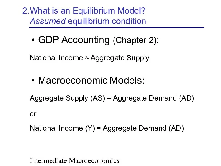 Intermediate Macroeconomics What is an Equilibrium Model? Assumed equilibrium condition GDP