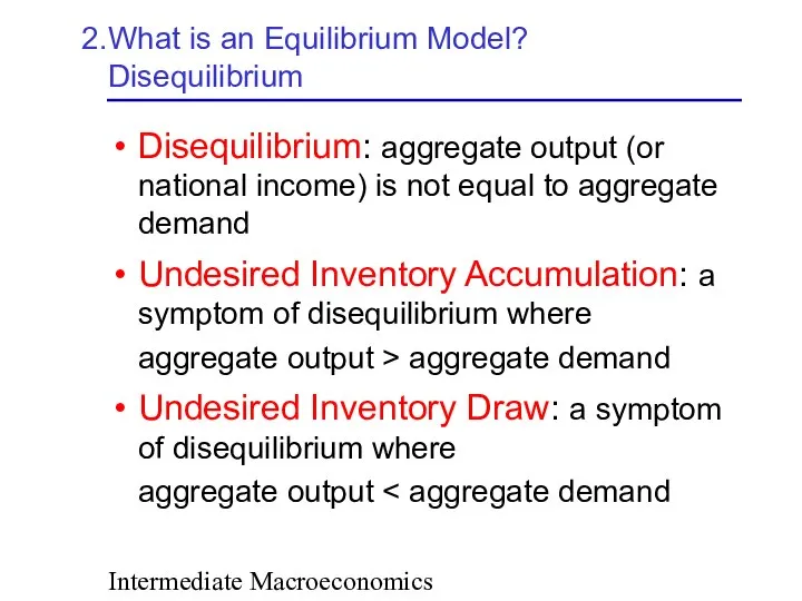 Intermediate Macroeconomics What is an Equilibrium Model? Disequilibrium Disequilibrium: aggregate output