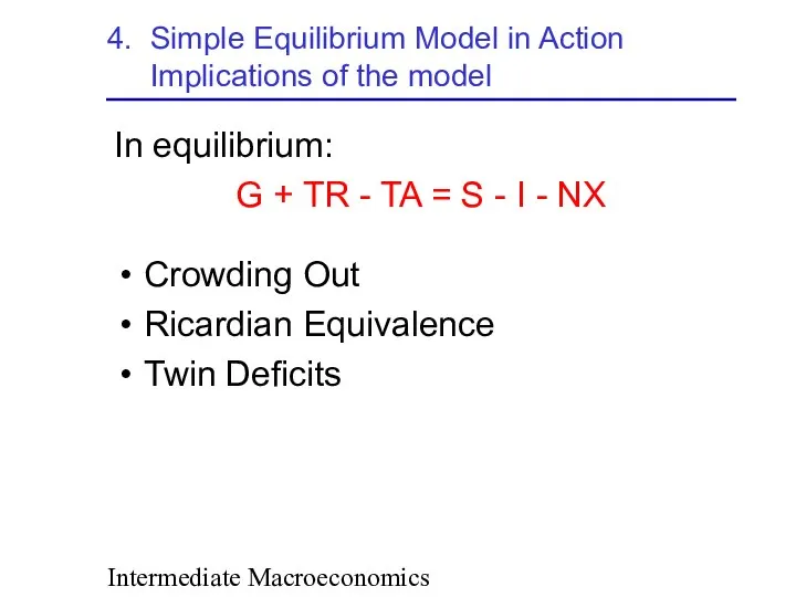 Intermediate Macroeconomics 4. Simple Equilibrium Model in Action Implications of the