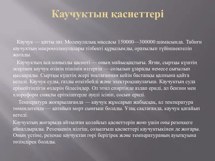 Каучуктың қасиеттері Каучук — қатты зат. Молекулалық массасы 150000—300000 шамасында. Табиғи