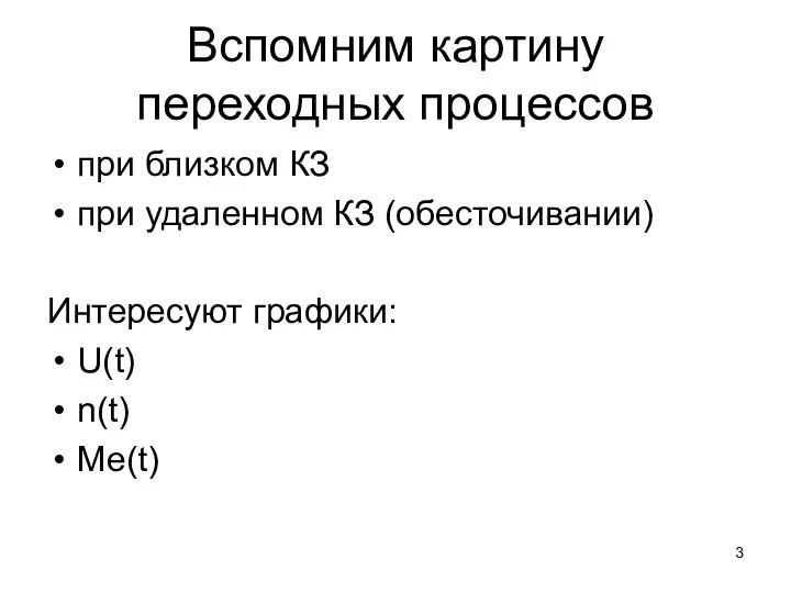 Вспомним картину переходных процессов при близком КЗ при удаленном КЗ (обесточивании) Интересуют графики: U(t) n(t) Ме(t)