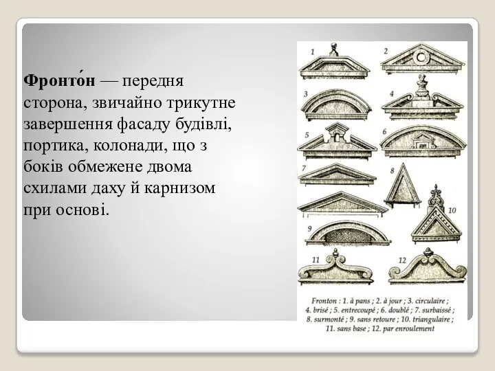 Фронто́н — передня сторона, звичайно трикутне завершення фасаду будівлі, портика, колонади,