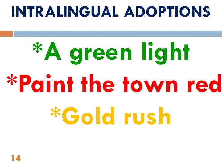 INTRALINGUAL ADOPTIONS *A green light *Paint the town red *Gold rush 14