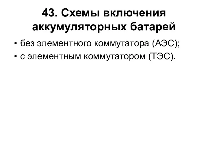 43. Схемы включения аккумуляторных батарей без элементного коммутатора (АЭС); с элементным коммутатором (ТЭС).