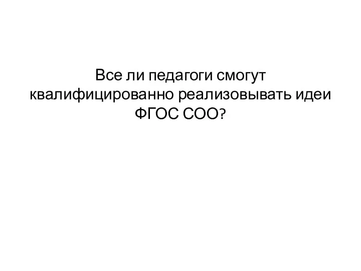 Все ли педагоги смогут квалифицированно реализовывать идеи ФГОС СОО?