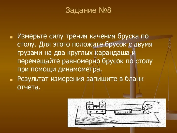 Задание №8 Измерьте силу трения качения бруска по столу. Для этого