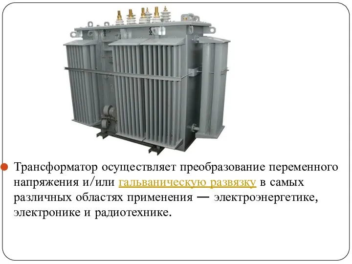 Трансформатор осуществляет преобразование переменного напряжения и/или гальваническую развязку в самых различных