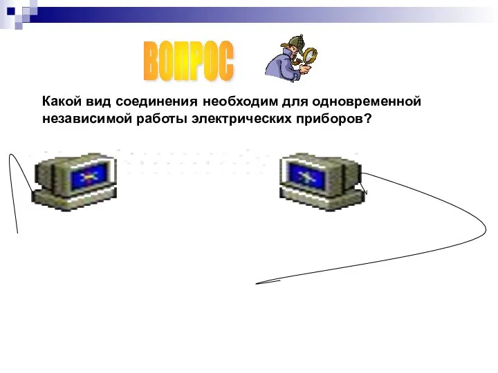 Какой вид соединения необходим для одновременной независимой работы электрических приборов? ВОПРОС