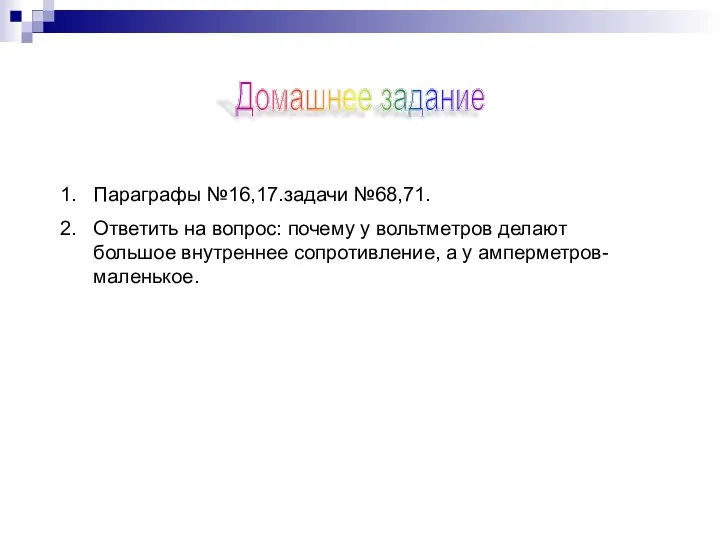 Параграфы №16,17.задачи №68,71. Ответить на вопрос: почему у вольтметров делают большое