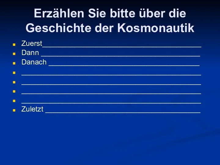 Erzählen Sie bitte über die Geschichte der Kosmonautik Zuerst_______________________________________ Dann _______________________________________