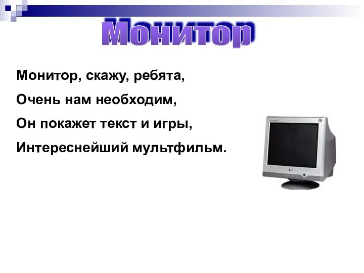 Монитор Монитор, скажу, ребята, Очень нам необходим, Он покажет текст и игры, Интереснейший мультфильм.