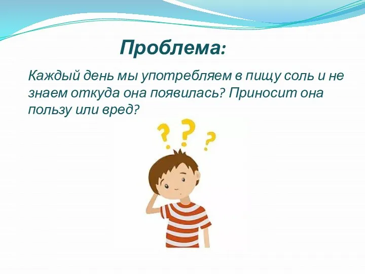 Проблема: Каждый день мы употребляем в пищу соль и не знаем