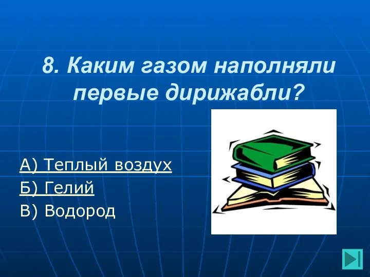 8. Каким газом наполняли первые дирижабли? А) Теплый воздух Б) Гелий В) Водород