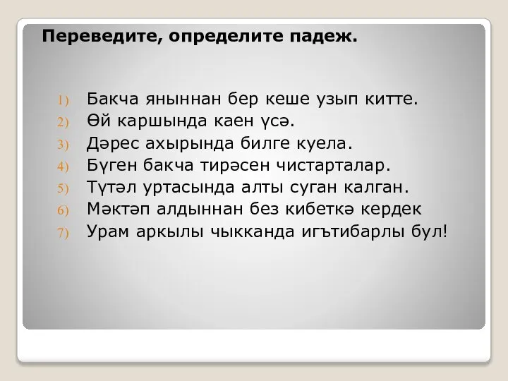 Переведите, определите падеж. Бакча яныннан бер кеше узып китте. Өй каршында