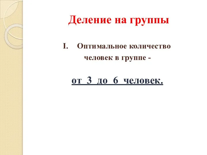 Деление на группы Оптимальное количество человек в группе - от 3 до 6 человек.