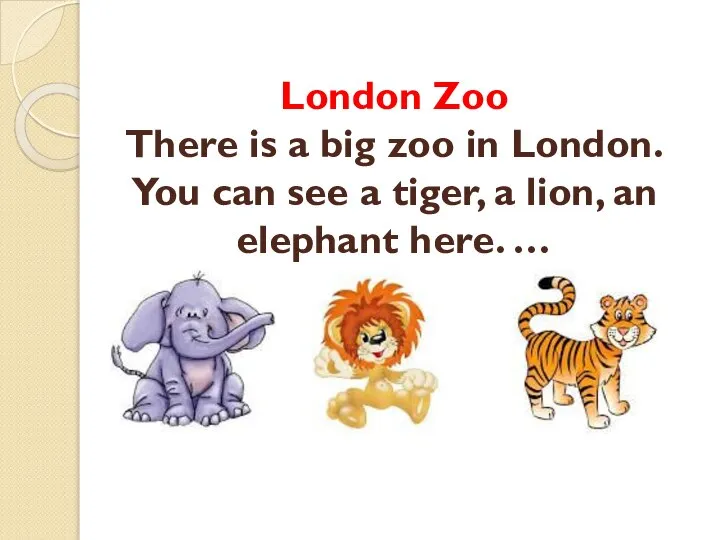 London Zoo There is a big zoo in London. You can