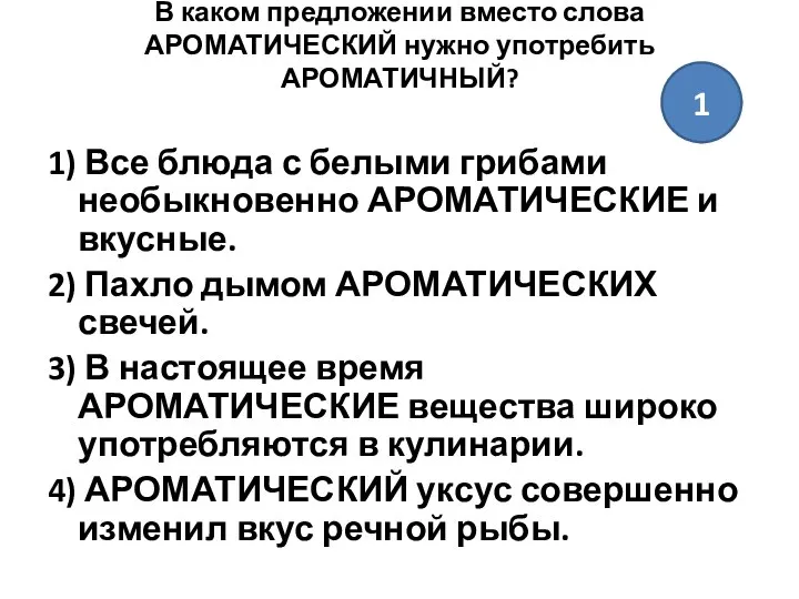 В каком предложении вместо слова АРОМАТИЧЕСКИЙ нужно употребить АРОМАТИЧНЫЙ? 1) Все